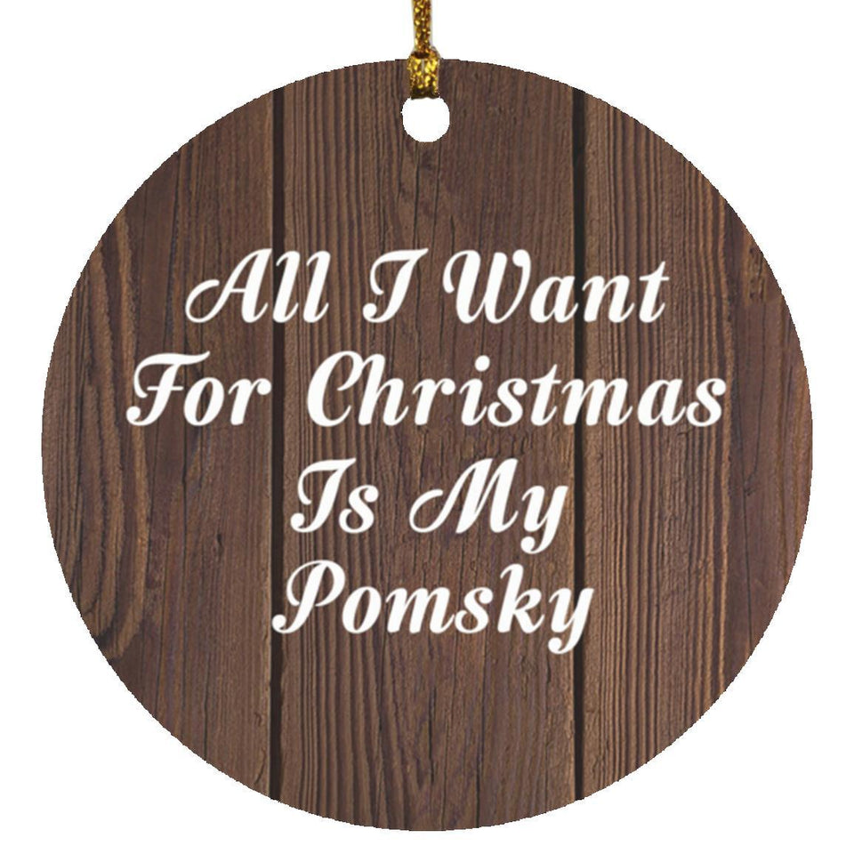 All I Want For Christmas Is My Pomsky - Circle Ornament D