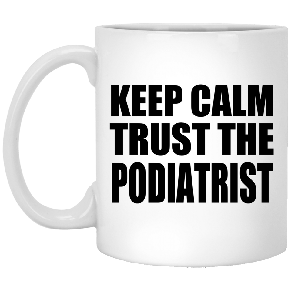 Keep Calm and Trust The Podiatrist - 11oz Coffee Mug