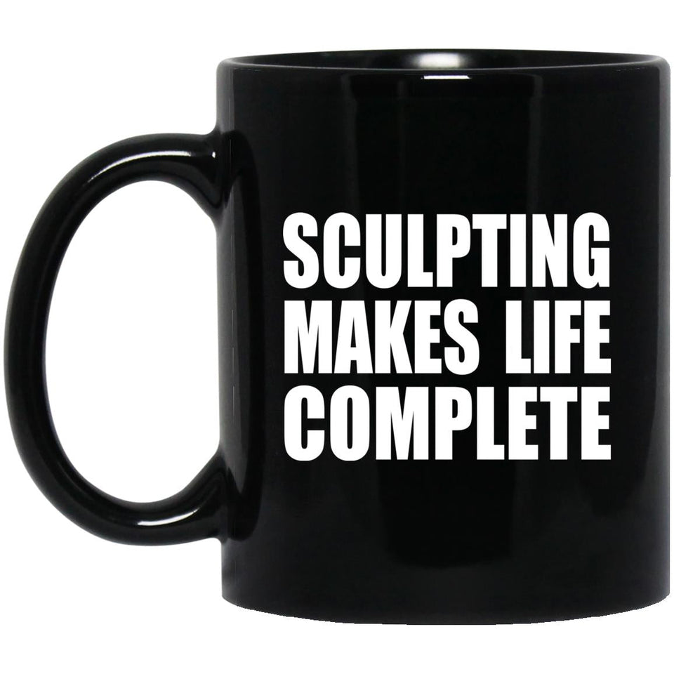 Sculpting Makes Life Complete - 11oz Coffee Mug Black