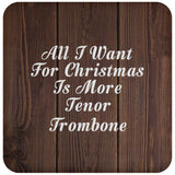 All I Want For Christmas Is More Tenor Trombone - Drink Coaster D