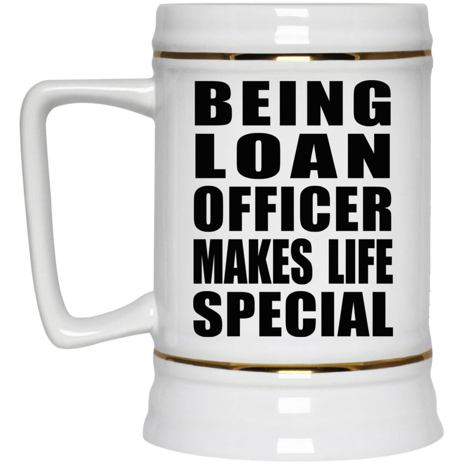 Being Loan Officer Makes Life Special - Beer Stein