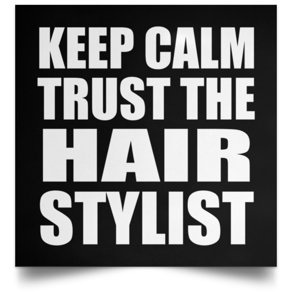 Keep Calm and Trust The Hair Stylist - Poster Square