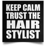 Keep Calm and Trust The Hair Stylist - Poster Square