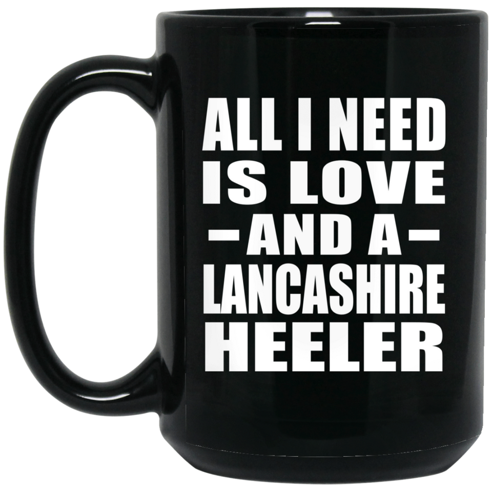 All I Need Is Love And A Lancashire Heeler - 15 Oz Coffee Mug Black