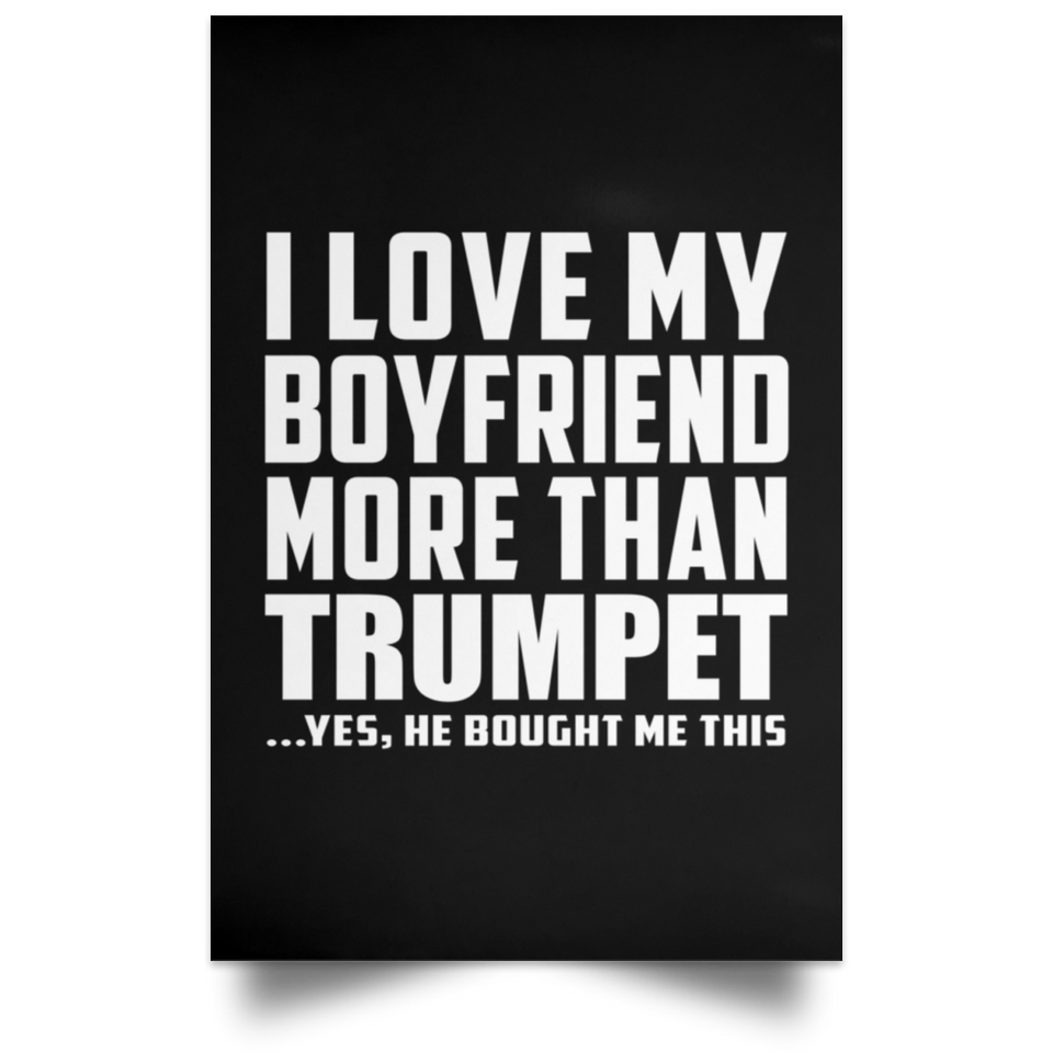I Love My Boyfriend More Than Trumpet - Poster Portrait