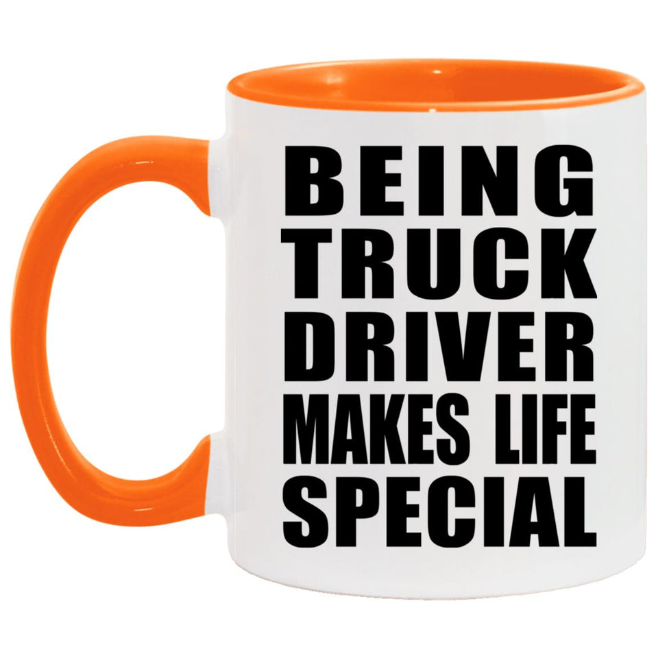 Being Truck Driver Makes Life Special - 11oz Accent Mug Orange