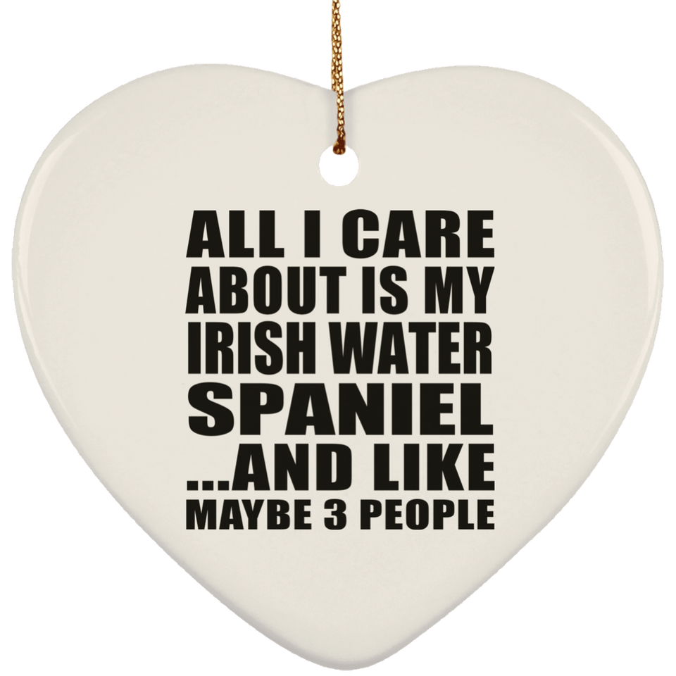 All I Care About Is My Irish Water Spaniel - Heart Ornament