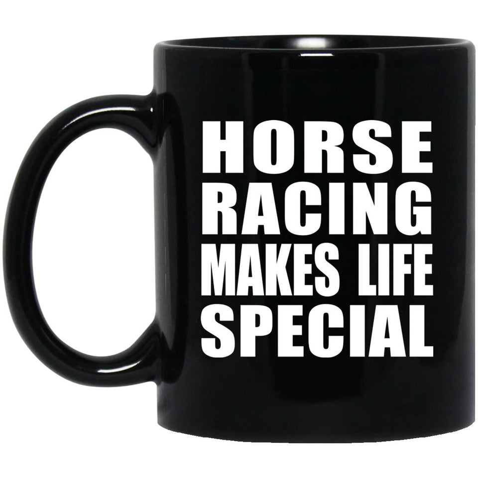 Horse Racing Makes Life Special - 11oz Coffee Mug Black