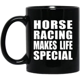 Horse Racing Makes Life Special - 11oz Coffee Mug Black
