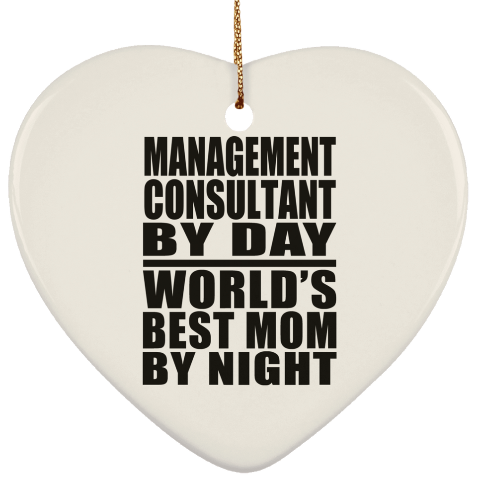 Management Consultant By Day World's Best Mom By Night - Heart Ornament
