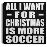 All I Want For Christmas Is More Soccer - Canvas Square