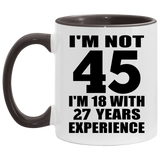 45th Birthday I'm Not 45 I'm 18 With 27 Years Experience - 11oz Accent Mug Black
