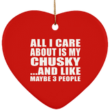 All I Care About Is My Chusky - Heart Ornament