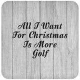 All I Want For Christmas Is More Golf - Drink Coaster F
