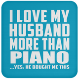 I Love My Husband More Than Piano - Drink Coaster