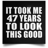 47th Birthday Took Me 47 Years To Look This Good - Poster Square