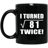 18th Birthday I Turned Square Root of 81 Twice - 11oz Coffee Mug Black