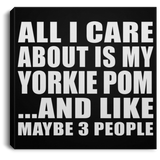 All I Care About Is My Yorkie Pom - Canvas Square