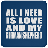 All I Need Is Love And My German Shepherd - Drink Coaster