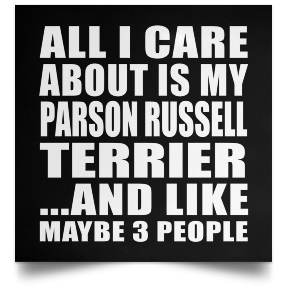All I Care About Is My Parson Russell Terrier - Poster Square