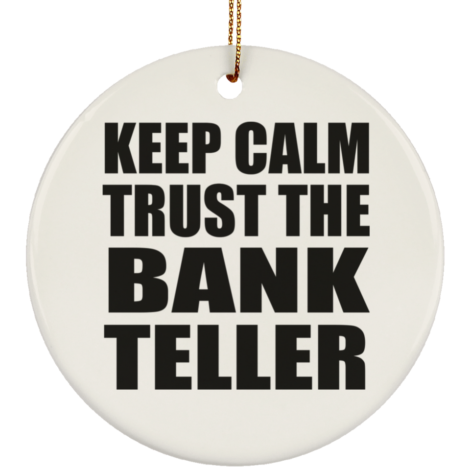 Keep Calm and Trust The Bank Teller - Circle Ornament