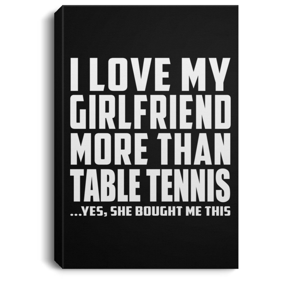 I Love My Girlfriend More Than Table Tennis - Canvas Portrait