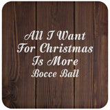 All I Want For Christmas Is More Bocce Ball - Drink Coaster D