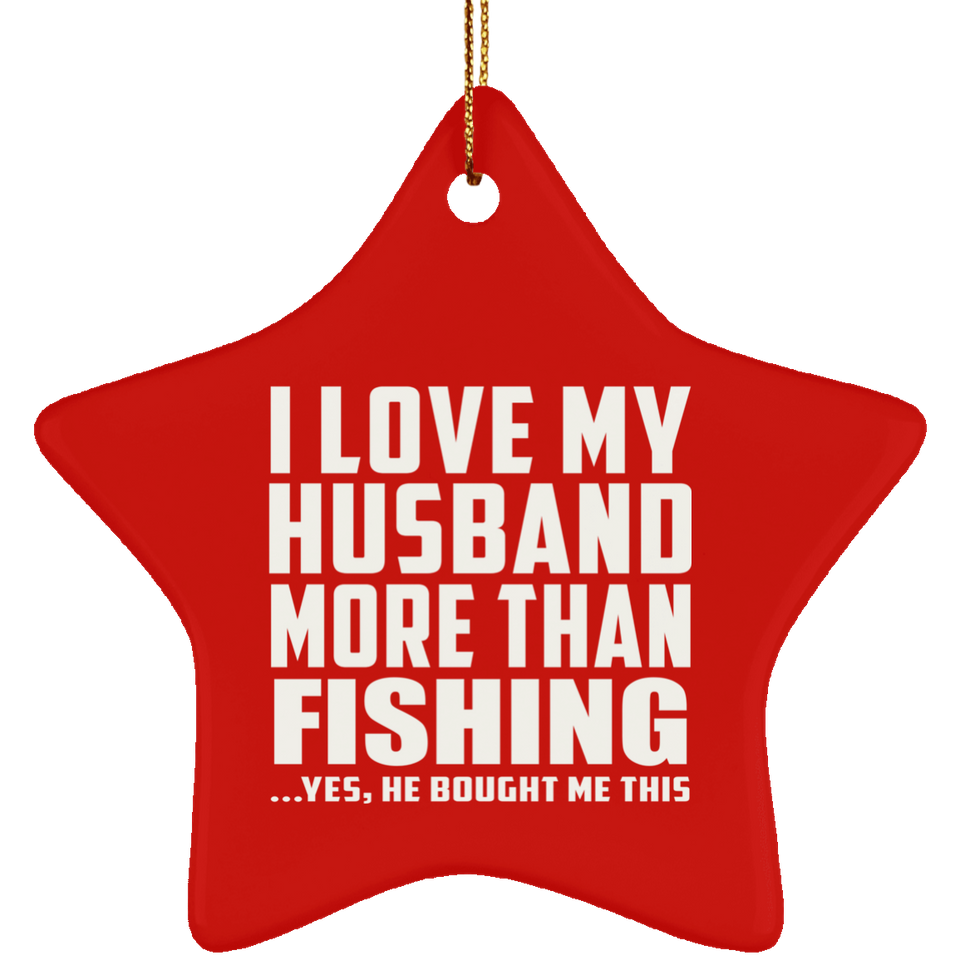 I Love My Husband More Than Fishing - Star Ornament
