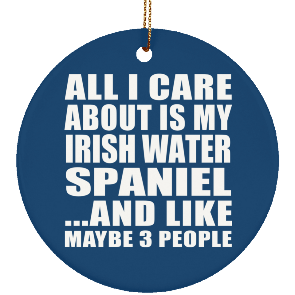 All I Care About Is My Irish Water Spaniel - Circle Ornament