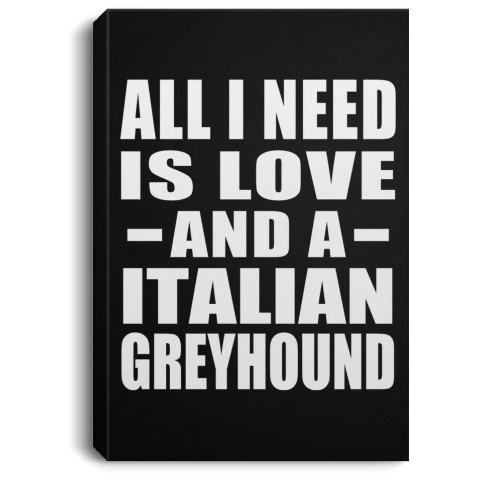 All I Need Is Love And A Italian Greyhound - Canvas Portrait
