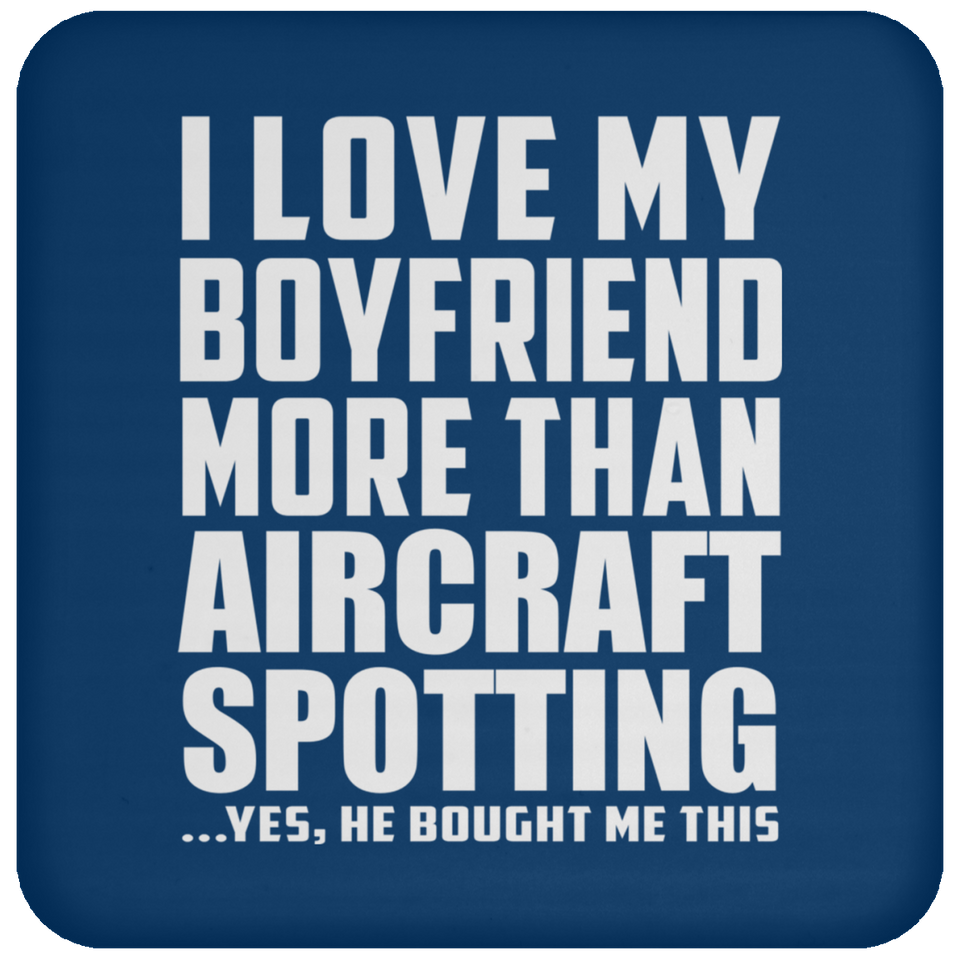 I Love My Boyfriend More Than Aircraft Spotting - Drink Coaster