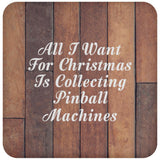 All I Want For Christmas Is Collecting Pinball Machines - Drink Coaster E