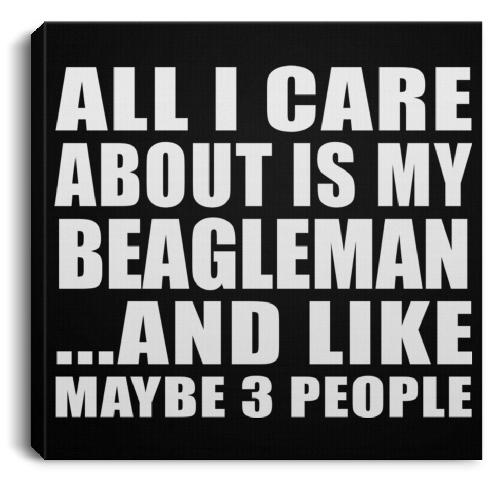 All I Care About Is My Beagleman - Canvas Square