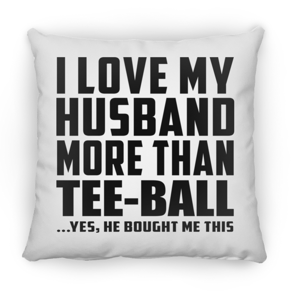 I Love My Husband More Than Tee-Ball - Throw Pillow