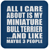 All I Care About Is My Miniature Bull Terrier - Drink Coaster