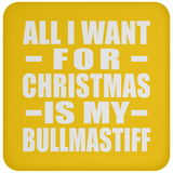 All I Want For Christmas Is My Bullmastiff - Coaster