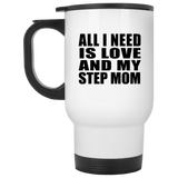 All I Need Is Love And My Step Mom - White Travel Mug