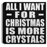 All I Want For Christmas Is More Crystals - Canvas Square