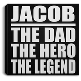 Jacob The Dad The Hero The Legend - Canvas Square