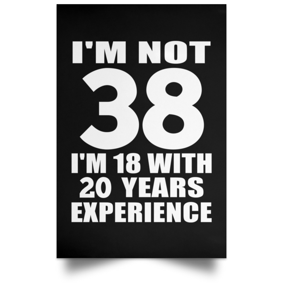 38th Birthday I'm Not 38 I'm 18 With 20 Years Experience - Poster Portrait