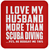 I Love My Husband More Than Scuba Diving - Drink Coaster
