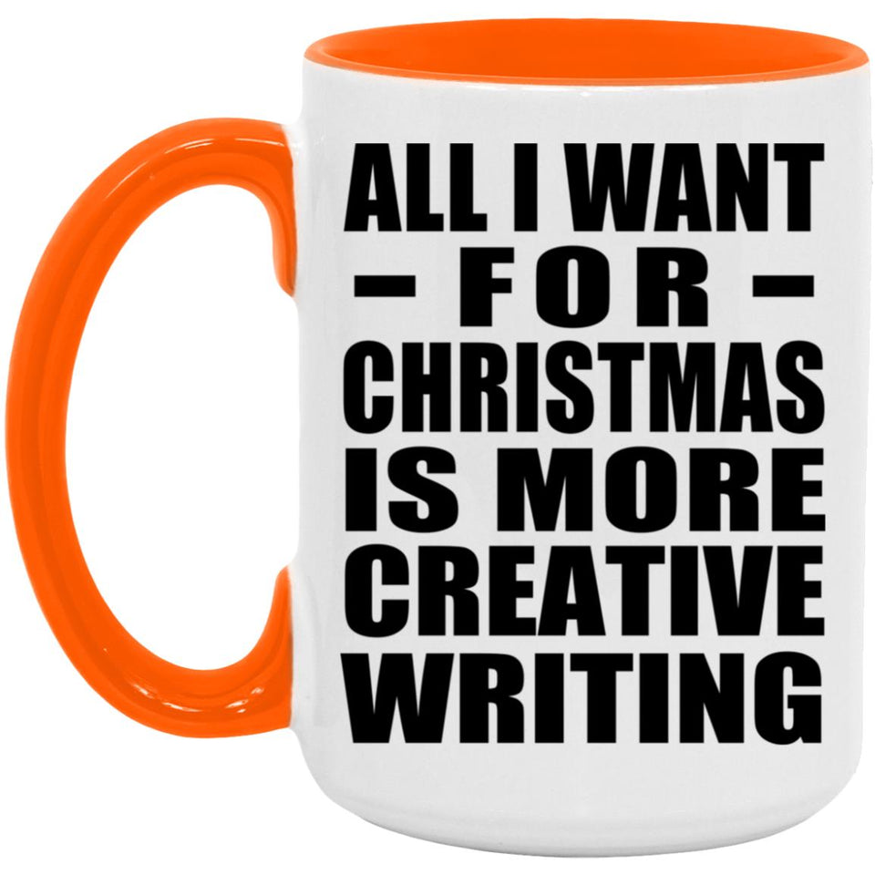 All I Want For Christmas Is More Creative Writing - 15oz Accent Mug Orange