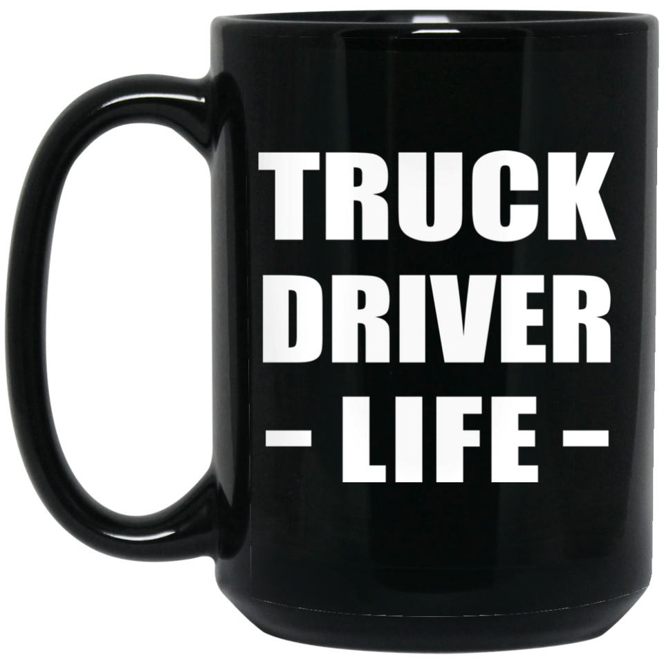 Truck Driver Life - 15oz Coffee Mug Black