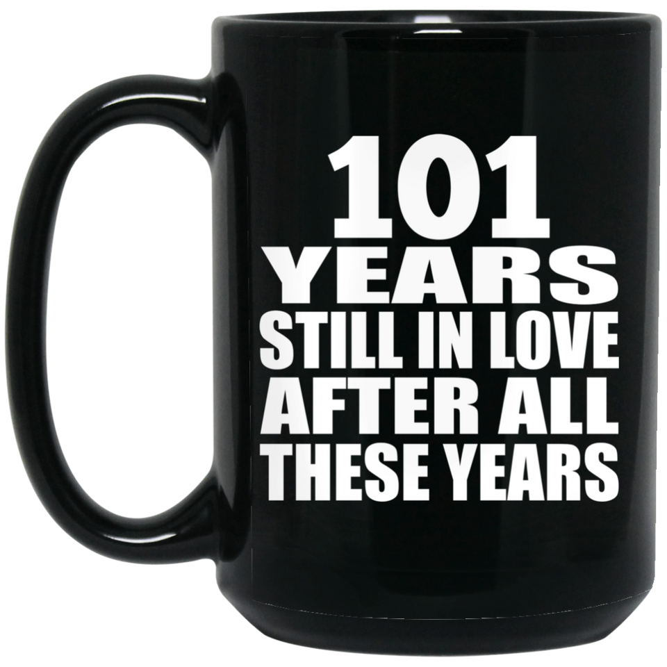 101st Anniversary 101 Years Still In Love After These Years - 15oz Coffee Mug Black