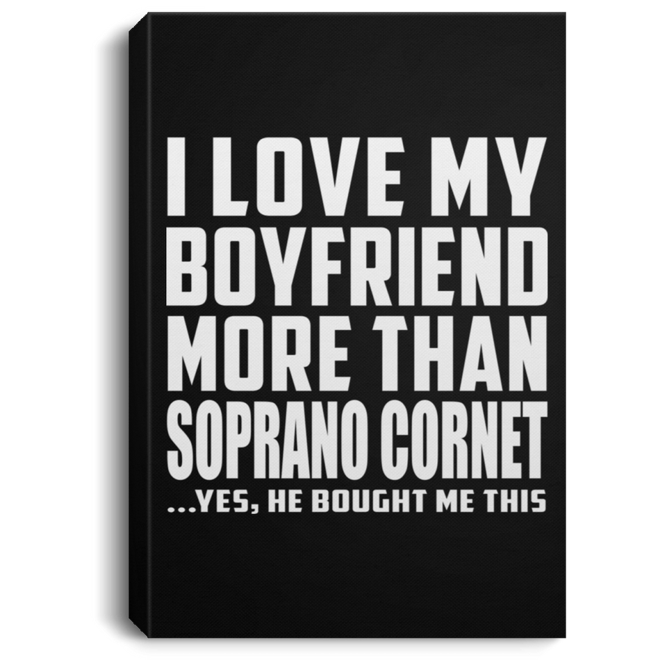I Love My Boyfriend More Than Soprano Cornet - Canvas Portrait