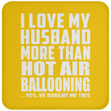 I Love My Husband More Than Hot Air Ballooning - Drink Coaster