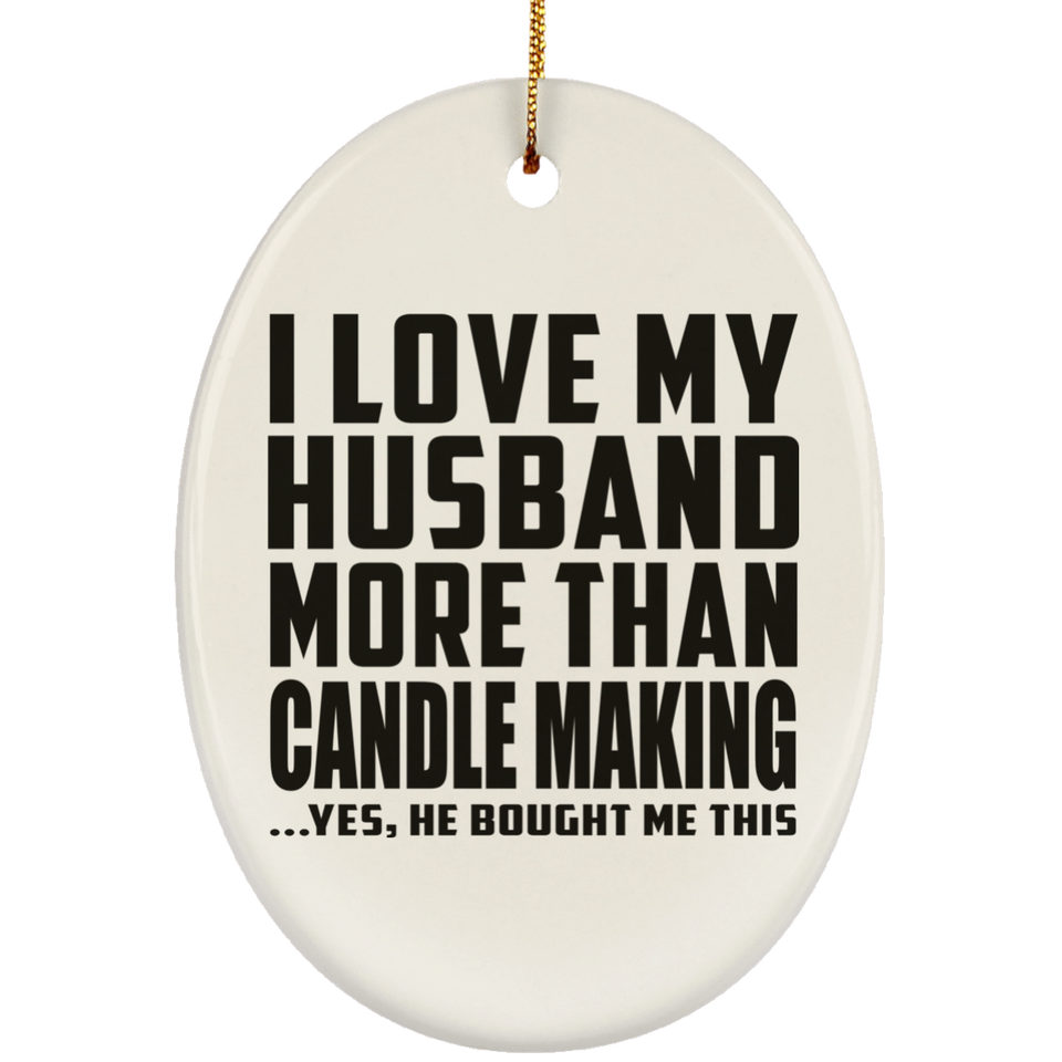 I Love My Husband More Than Candle Making - Oval Ornament