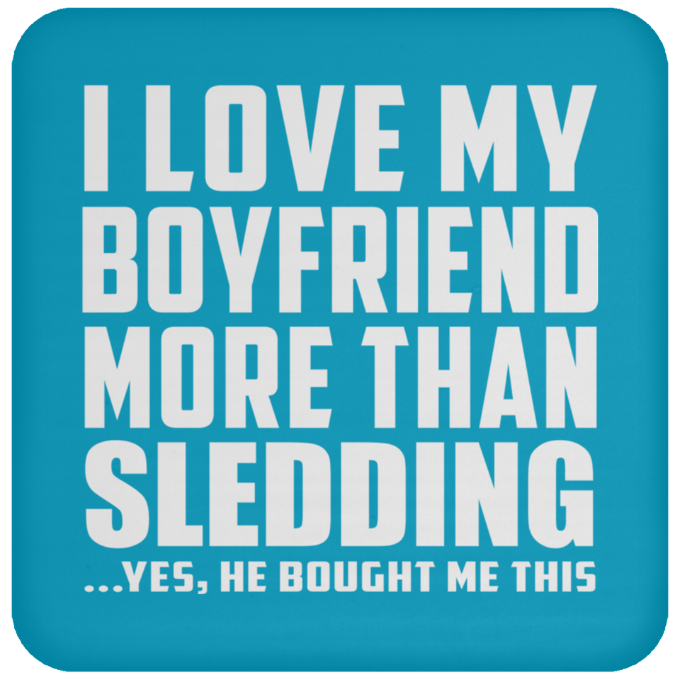 I Love My Boyfriend More Than Sledding - Drink Coaster