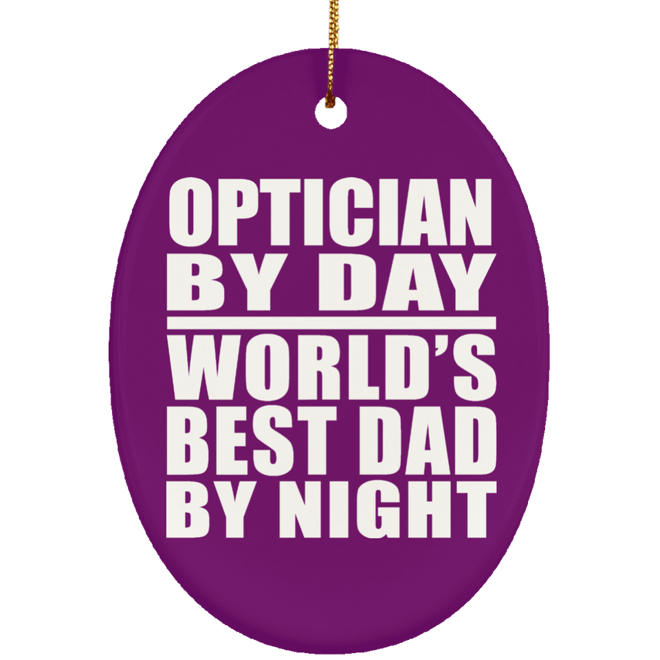 Optician By Day World's Best Dad By Night - Oval Ornament