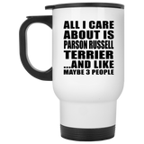 All I Care About Is Parson Russell Terrier - White Travel Mug